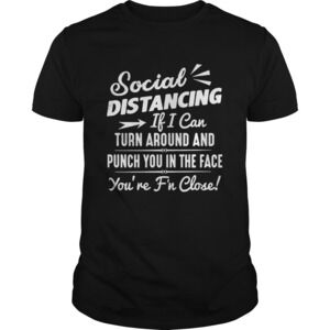 Social Distancing If I Can Turn Around And Punch You In The Face Shirt